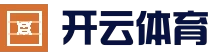 开云体育官方入口 - KAIYUN热门赛事导航 - 快速导航